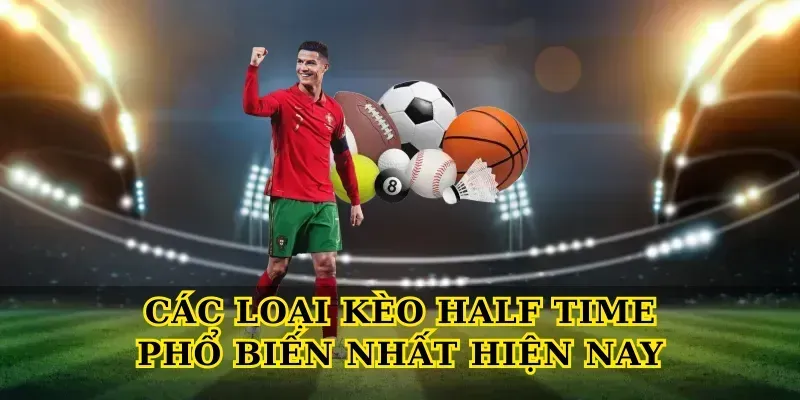 Kèo Half Time Là Gì? Bí Quyết Cá Cược Hiệu Quả Các Loại Kèo Half Time Phổ Biến Nhất Hiện Nay