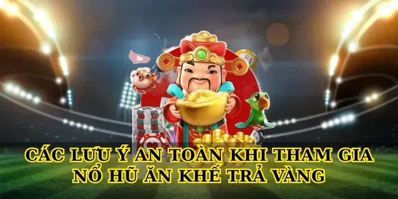 5 Bí Quyết Chơi Nổ Hũ Ăn Khế Trả Vàng Thắng Lớn Mỗi Ngày Các lưu ý an toàn khi tham gia Nổ hũ ăn khế trả vàng
