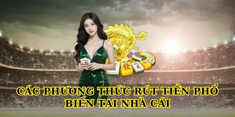 Hướng Dẫn Rút Tiền An Toàn, Nhanh Chóng Cho Người Chơi Các phương thức Rút Tiền phổ biến tại nhà cái
