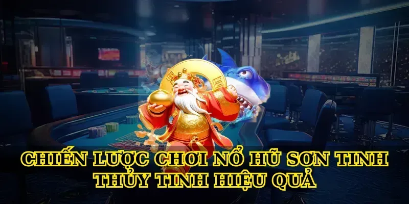 Khám Phá Bí Ẩn Nổ Hũ Sơn Tinh Thủy Tinh Với Kho Báu Khủng Chiến lược chơi Nổ hũ sơn tinh thủy tinh hiệu quả
