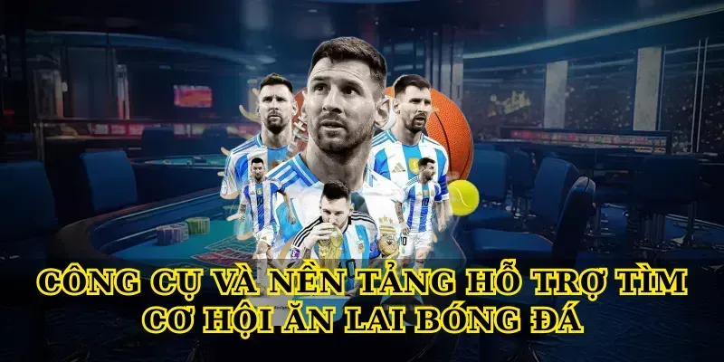Ăn Lai Bóng Đá – Bí Quyết Tối Ưu Lợi Nhuận Cược Thủ Công Cụ Và Nền Tảng Hỗ Trợ Tìm Cơ Hội Ăn Lai Bóng Đá