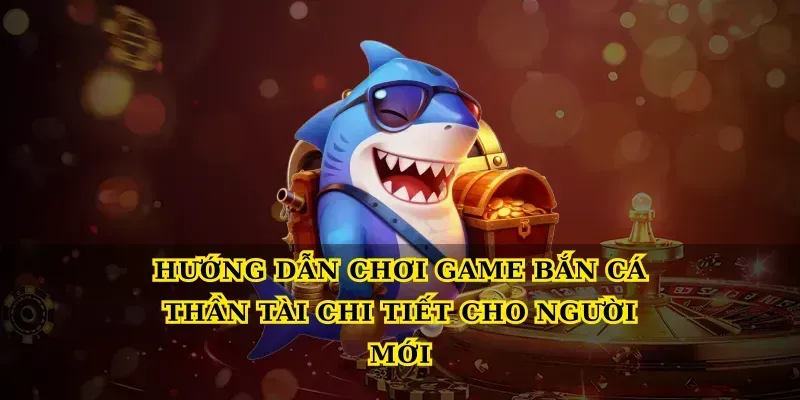 Khám phá Game bắn cá thần tài cho newbie Hướng dẫn chơi Game bắn cá thần tài chi tiết cho người mới
