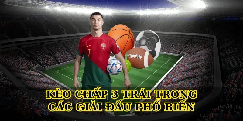 Kèo Chấp 3 Trái – Bí Quyết Đọc Kèo Chuẩn Xác Kèo Chấp 3 Trái Trong Các Giải Đấu Phổ Biến