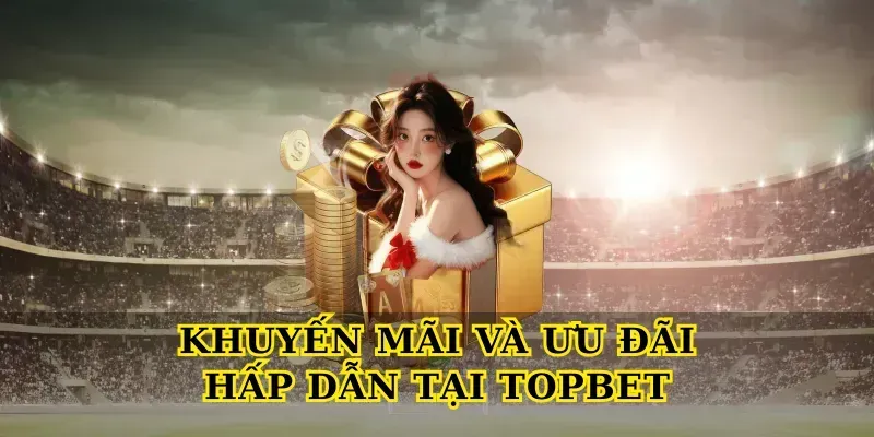 Topbet - Link Vào Nhà Cái TOPBET.COM Uy Tín Châu Á Hàng Đầu Khuyến Mãi Và Ưu Đãi Hấp Dẫn Tại Topbet