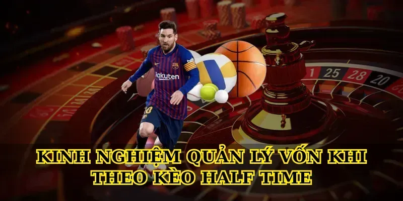 Kèo Half Time Là Gì? Bí Quyết Cá Cược Hiệu Quả Kinh Nghiệm Quản Lý Vốn Khi Theo Kèo Half Time