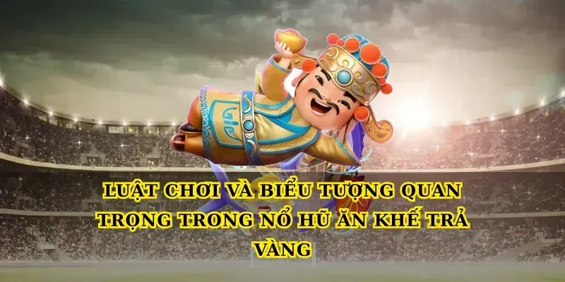 5 Bí Quyết Chơi Nổ Hũ Ăn Khế Trả Vàng Thắng Lớn Mỗi Ngày Luật chơi và biểu tượng quan trọng trong Nổ hũ ăn khế trả vàng