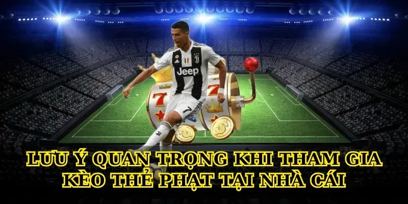 Kinh nghiệm chơi Kèo thẻ phạt hiệu quả cho người mới Lưu ý quan trọng khi tham gia Kèo thẻ phạt tại nhà cái