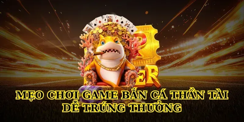 Khám phá Game bắn cá thần tài cho newbie Mẹo chơi Game bắn cá thần tài dễ trúng thưởng