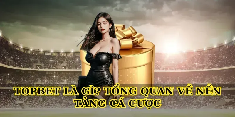 Topbet - Link Vào Nhà Cái TOPBET.COM Uy Tín Châu Á Hàng Đầu Topbet Là Gì? Tổng Quan Về Nền Tảng Cá Cược