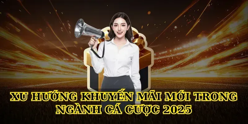 Khuyến Mãi Hấp Dẫn Tại Nhà Cái – Đừng Bỏ Lỡ Xu Hướng Khuyến Mãi Mới Trong Ngành Cá Cược 2025